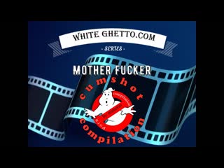 whiteghetto.com (mother fucker) cumshot compilation by minuxin 540p